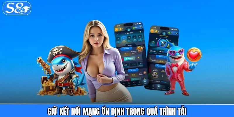 Tải App S8 - Để Trải Nghiệm Đa Dạng Siêu Phẩm Cá Cược Giữ kết nối mạng ổn định trong quá trình tải
